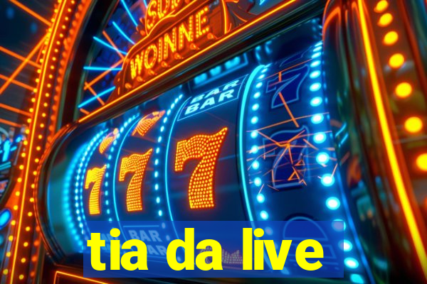 tia da live